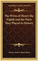 The Wives of Henry the Eighth and the Parts They Played in History