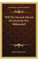 Will the Second Advent of Christ Be Pre-Millennial?