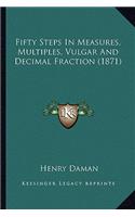 Fifty Steps In Measures, Multiples, Vulgar And Decimal Fraction (1871): (English)