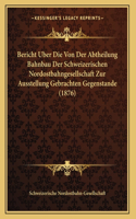 Bericht Uber Die Von Der Abtheilung Bahnbau Der Schweizerischen Nordostbahngesellschaft Zur Ausstellung Gebrachten Gegenstande (1876)