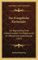 Evangelische Kirchenjahr: Zur Begrundung Eines Unbeschrankten Schriftgebrauchs Im Offentlichen Gottesdienste (1853)