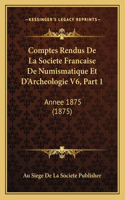 Comptes Rendus De La Societe Francaise De Numismatique Et D'Archeologie V6, Part 1