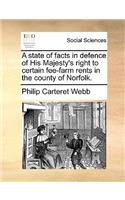 A State of Facts in Defence of His Majesty's Right to Certain Fee-Farm Rents in the County of Norfolk.