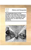 The Deplorable History of the Catalans, from Their First Engaging in the War, to the Time of Their Reduction. with the Motives, Declarations, and Engagements, on Which They First Took Arms