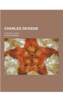 Charles Dickens; A Critical Study