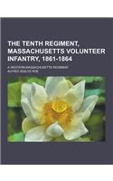 The Tenth Regiment, Massachusetts Volunteer Infantry, 1861-1864; A Western Massachusetts Regiment: (English)