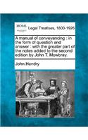 manual of conveyancing: in the form of question and answer: with the greater part of the notes added to the second edition by John T. Mowbray.