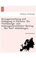 Herzogseinsetzung Und Huldigung in Ka Rnten. E in Verfassungs- Und Kulturgeschichtlicher Beitrag ... Mit Fu Nf Abbildungen.