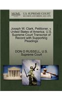 Joseph W. Clark, Petitioner, V. United States of America. U.S. Supreme Court Transcript of Record with Supporting Pleadings