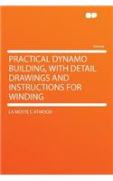 Practical Dynamo Building, with Detail Drawings and Instructions for Winding