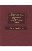 Etudes Sur Les Dialectes de L'Arabic Meridionale, Volume 1 - Primary Source Edition