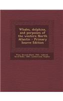 Whales, Dolphins, and Porpoises of the Western North Atlantic - Primary Source Edition