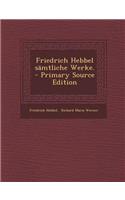 Friedrich Hebbel sämtliche Werke. - Primary Source Edition