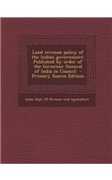 Land Revenue Policy of the Indian Government. Published by Order of the Governor General of India in Council - Primary Source Edition