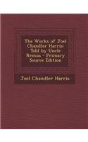 The Works of Joel Chandler Harris: Told by Uncle Remus - Primary Source Edition
