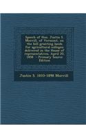 Speech of Hon. Justin S. Morrill, of Vermont, on the Bill Granting Lands for Agricultural Colleges; Delivered in the House of Representatives, April 2