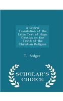 A Literal Translation of the Latin Text of Hugo Grotius on the Truth of the Christian Religion - Scholar's Choice Edition