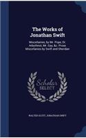 The Works of Jonathan Swift: Miscellanies, by Mr. Pope, Dr. Arbuthnot, Mr. Gay, &c. Prose Miscellanies by Swift and Sheridan