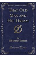 That Old Man and His Dream (Classic Reprint)