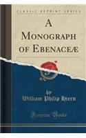 A Monograph of Ebenaceæ (Classic Reprint)