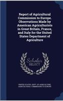 Report of Agricultural Commission to Europe. Observations Made by American Agriculturists in Great Britain, France, and Italy for the United States Department of Agriculture