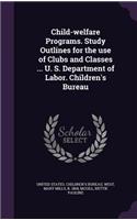 Child-welfare Programs. Study Outlines for the use of Clubs and Classes ... U. S. Department of Labor. Children's Bureau