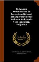 M. Manilii Astronomicon Ex Recensione Richardi Bentleji Cum Selectis Variorum Ac Propriis Notis Praefationi Subjuneta