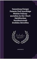 Sammlung Einiger Patente Und Anschläge Welche Policey-anstalten In Der Churf. Sächßischen Residentzstadt Dreßden Betreffen