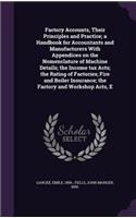 Factory Accounts, Their Principles and Practice; a Handbook for Accountants and Manufacturers With Appendices on the Nomenclature of Machine Details; the Income tax Acts; the Rating of Factories; Fire and Boiler Insurance; the Factory and Workshop 