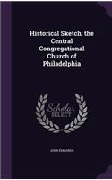 Historical Sketch; the Central Congregational Church of Philadelphia