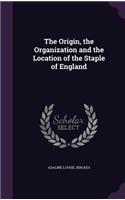 The Origin, the Organization and the Location of the Staple of England