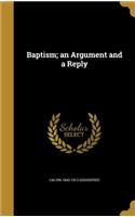 Baptism; an Argument and a Reply