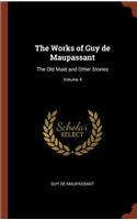 Works of Guy de Maupassant: The Old Maid and Other Stories; Volume 4