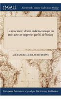 La Vraie Mere: Drame Didacti-Comique En Trois Actes Et En Prose: Par M. de Moissy