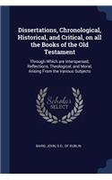 Dissertations, Chronological, Historical, and Critical, on all the Books of the Old Testament