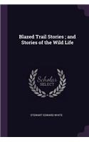 Blazed Trail Stories; and Stories of the Wild Life