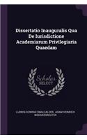 Dissertatio Inauguralis Qua de Iurisdictione Academiarum Privilegiaria Quaedam