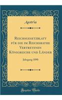 Reichsgesetzblatt Fï¿½r Die Im Reichsrathe Vertretenen Kï¿½nigreiche Und Lï¿½nder: Jahrgang 1890 (Classic Reprint): Jahrgang 1890 (Classic Reprint)