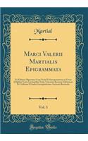 Marci Valerii Martialis Epigrammata, Vol. 1: Ex Editione Bipontina Cum Notis Et Interpretatione in Usum Delphini Variis Lectionibus Notis Variorum Recensu Editionum Et Codicum Et Indice Locuple