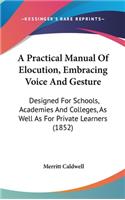 A Practical Manual of Elocution, Embracing Voice and Gesture
