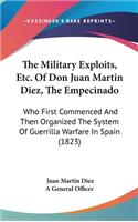Military Exploits, Etc. Of Don Juan Martin Diez, The Empecinado: Who First Commenced And Then Organized The System Of Guerrilla Warfare In Spain (1823)