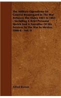 Military Operations of General Beauregard in the War Between the States 1861 to 1865 - Including a Brief Personal Sketch and a Narrative of His Se