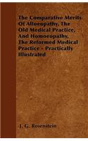 The Comparative Merits Of Alloeopathy, The Old Medical Practice, And Homoeopathy, The Reformed Medical Practice - Practically Illustrated