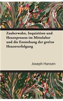 Zauberwahn, Inquisition Und Hexenprozess Im Mittelalter Und Die Entstehung Der Grossen Hexenverfolgung