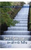 Don't Give Up...Live Life to the Fullest