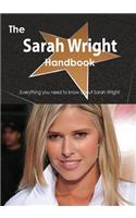 The Sarah Wright Handbook - Everything You Need to Know about Sarah Wright