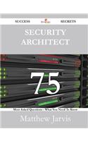Security Architect 75 Success Secrets - 75 Most Asked Questions on Security Architect - What You Need to Know