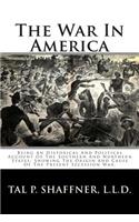 The War in America: Being an Historical and Political Account of the Southern and Northern States: Showing the Origin and Cause of the Present Secession War.