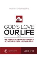 God's Love Our Life Part 2: The Passion Story from the Books of Matthew, Mark, Luke, and John