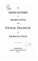 Liturgy and Hymns of the American Province of the Unitas Fratum, Or the Moravian Church